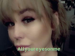 Allyoureyesonme