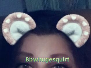 Bbwhugesquirt