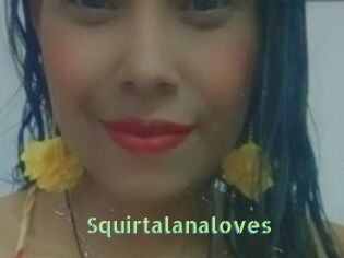 Squirtalanaloves