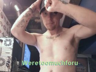Weretoomuchforu