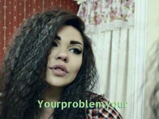 Yourproblemyour